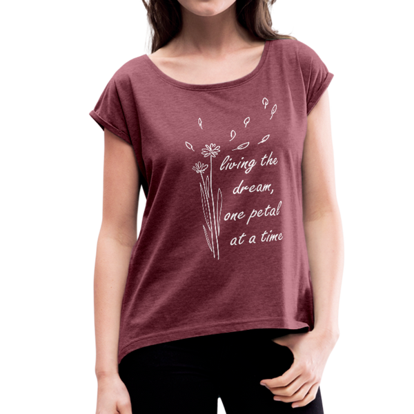 "CQ Original" - Living the dream, one petal at a time - Women's Roll Cuff T-Shirt - heather burgundy