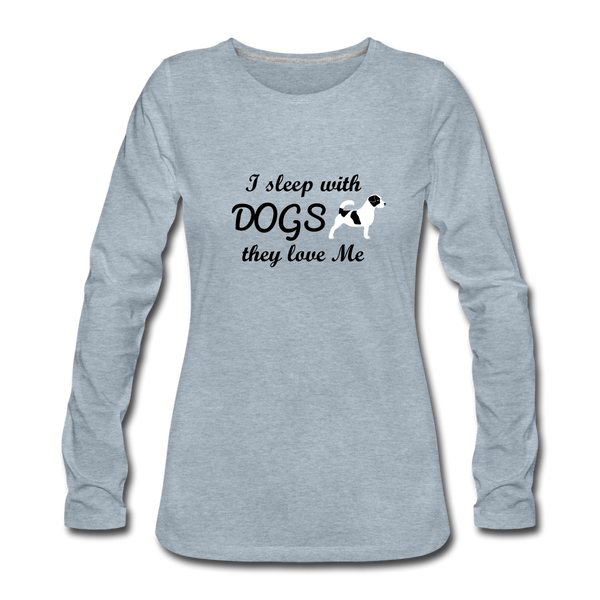 "CQ Original" - Sleep with Dogs, they Love Me - Women's Premium Long Sleeve T-Shirt - heather ice blue